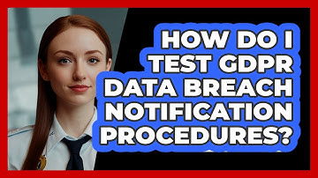 How Do I Test GDPR Data Breach Notification Procedures? - SecurityFirstCorp.com