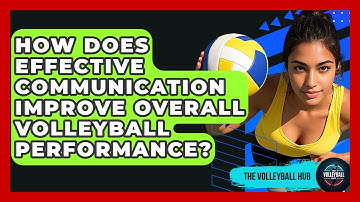 How Does Effective Communication Improve Overall Volleyball Performance? - The Volleyball Hub