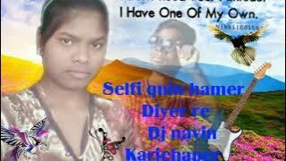 Selfi_ quin_ hamer_ diyer_ re_ new nagpuri_ Dj_ song_ 2022_ Dj_ navin_ karichaper_