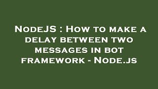 NodeJS : How to make a delay between two messages in bot framework - Node.js