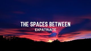 Expatriate - The Spaces Between (Lyrics)