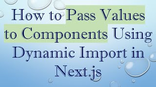 How to Pass Values to Components Using Dynamic Import in Next.js