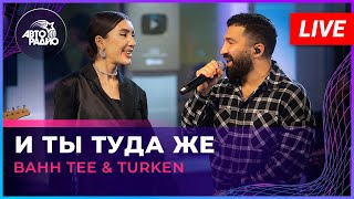 Bahh Tee & Turken - И Ты Туда Же (LIVE @ Авторадио)