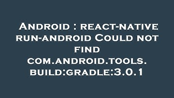 Android : react-native run-android Could not find com.android.tools.build:gradle:3.0.1