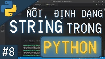 TỰ HỌC LẬP TRÌNH PYTHON BÀI 8: NỐI, ĐỊNH DẠNG NHỮNG DỮ LIỆU STRING