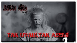 TAK UYAHI TAK ASEMI by JANGAN ASEM BAND