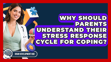 Why Should Parents Understand Their Stress Response Cycle For Coping? - Brain Development Hub
