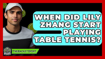 When Did Lily Zhang Start Playing Table Tennis? - The Racket Xpert