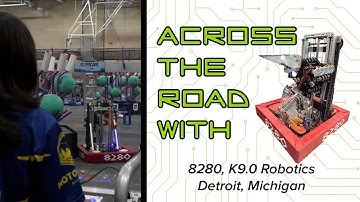 Across the Road: Where brilliant teams build bold bots - Team 8280 K9.0 Robotics