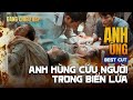 ANH HÙNG | ANH HÙNG CỨU NGƯỜI TRONG BIỂN LỬA | ĐANG CHIẾU TẠI RẠP
