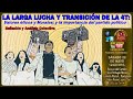 LA LARGA LUCHA Y TRANSICIÓN DE LA 4T: