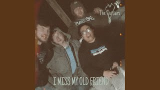I MISS MY OLD FRIEND - The Outliars