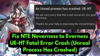 Fix NTE Neverness to Everness UE-HT Fatal Error Crash (Unreal Process Has Crashed)