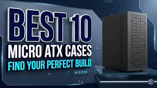 Don't Buy a PC Case Until You See The Best 10 Micro ATX Cases!