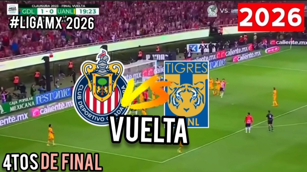 CHIVAS VS TIGRES 🔴 VUELTA CUARTOS DE FINAL LIGA MX 2026 , HORARIO Y ...