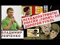 Владимир Левченко - Псевдопатриоты России «топят» за дорогой рубль!