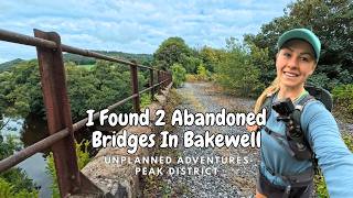 I Found 2 Abandoned Bridges In Bakewell | Unplanned Adventures Part 2 | Peak District Walks