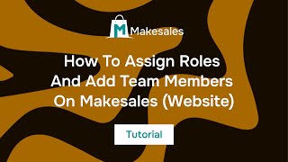 HOW TO CREATE/ASSIGN ROLES AND ADD NEW TEAM MEMBERS ON MAKESALES (WEB)