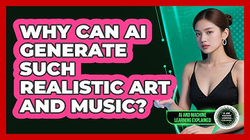 Why Can AI Generate Such Realistic Art And Music? - AI and Machine Learning Explained