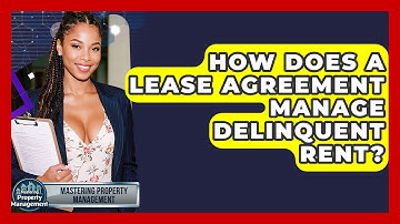 How Does A Lease Agreement Manage Delinquent Rent? - Mastering Property Management