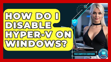 How Do I Disable Hyper-V On Windows? - Your Computer Companion