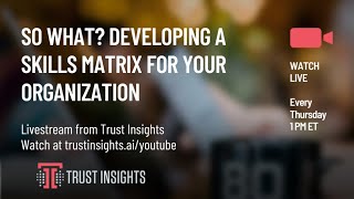 So What? Developing a Skills Matrix for Your Organization