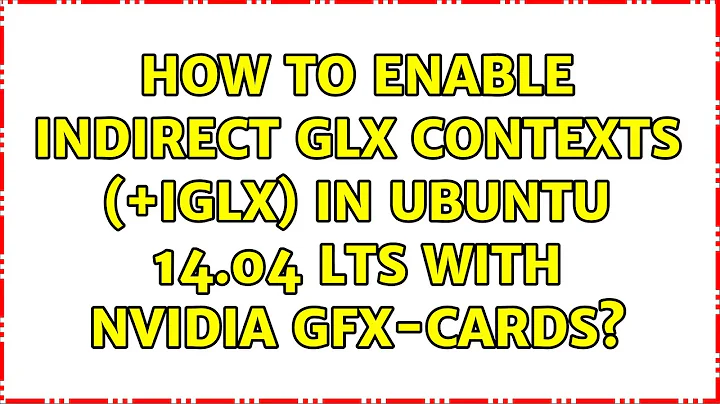 Ubuntu: How to enable indirect GLX contexts (+iglx) in Ubuntu 14.04 LTS with nvidia gfx-cards?