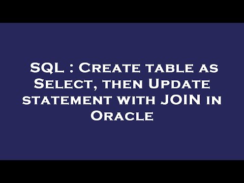 SQL : Create table as Select, then Update statement with JOIN in Oracle