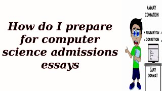 How do I prepare for computer science admissions essays