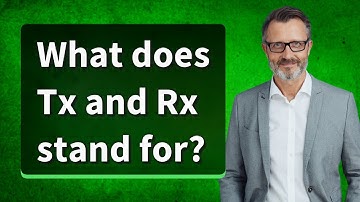 What does Tx and Rx stand for?