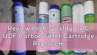 Review High Quality GAC UDF Carbon Filter Cartridge Replacement
