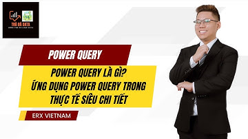 POWER QUERY LÀ GÌ? ỨNG DỤNG POWER QUERY TRONG THỰC TẾ SIÊU CHI TIẾT
