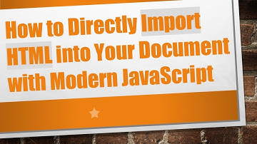 How to Directly Import HTML into Your Document with Modern JavaScript