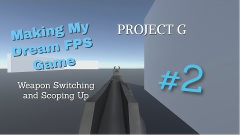 Making My Dream FPS Game Project G Devlog 2: Weapon Switching and Scoping up