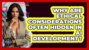 Why Are Ethical Considerations Often Hidden In AI Development? - The Ethical Compass