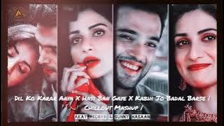 Dil Ko Karar Aaya X Hasi Ban Gaye X Kabhi Jo Badal Barse | Chillout Mashup | AKAY & Sunny HASAAN