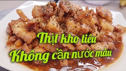 Cách làm thịt kho tiêu, không cần nước màu, mặn mặn, ngọt ngọt, cay cay ấm nồng ngày lạnh