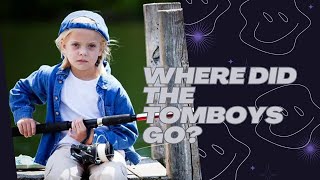 Where did all the tomboys go?