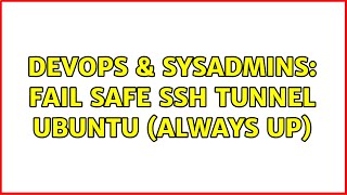 DevOps & SysAdmins: Fail safe SSH tunnel Ubuntu (always up)