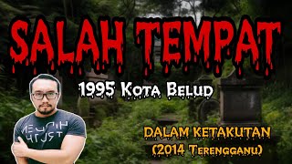 SALAH TEMPAT (1995, Kota Belud), DALAM KETAKUTAN (2014 Terengganu)