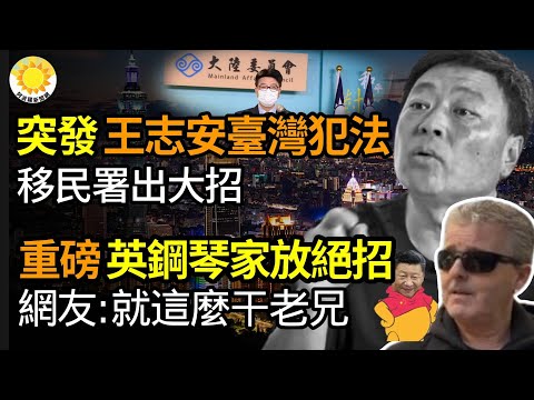 🔥突发：王志安在台湾犯法民国移民署出大招；重磅！英国钢琴家要放大绝招了！网友“就这么干，老兄”；王志安在台湾犯众怒捅了马蜂窝【阿波罗网JJ】