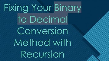 Fixing Your Binary to Decimal Conversion Method with Recursion