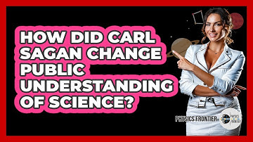How Did Carl Sagan Change Public Understanding Of Science? - Physics Frontier
