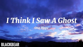 One Hope - i think i saw a ghost (lyrics)