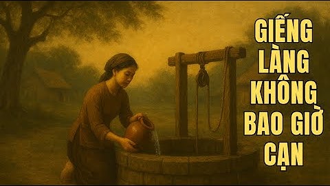 Câu Chuyện Giếng Làng Không Bao Giờ Cạn – Bí Ẩn Nguồn Nước Nuôi Cả Làng Qua Bao Thế Hệ