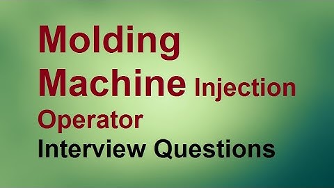 Molding Machine Injection Operator interview questions