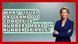 What Visual Patterns Do Composite Numbers Make On Number Spirals? - The Numbers Channel