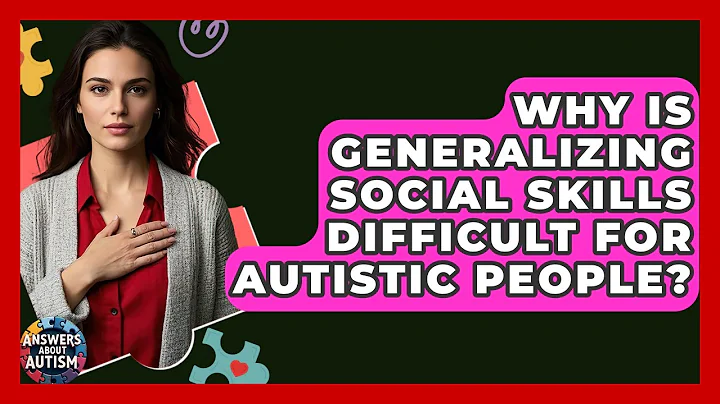 Why Is Generalizing Social Skills Difficult For Autistic People? - Answers About Autism
