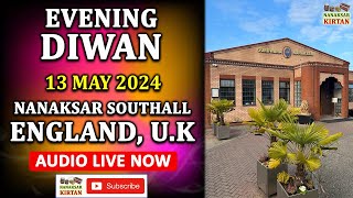 🔴 LIVE | SOUTHALL, ENGLAND, U.K | 13 MAY 2024 | EVENING DIWAN | NANAKSAR KIRTAN