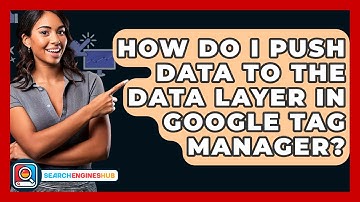 How Do I Push Data To The Data Layer In Google Tag Manager? - SearchEnginesHub.com